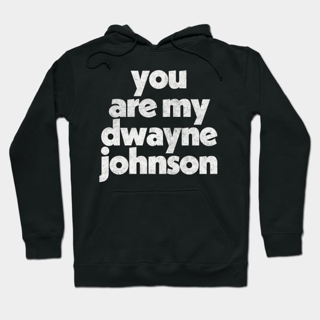 You Are My Dwayne Johnson Fan Art Design Hoodie by DankFutura